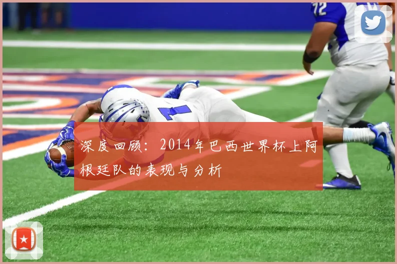 深度回顾：2014年巴西世界杯上阿根廷队的表现与分析