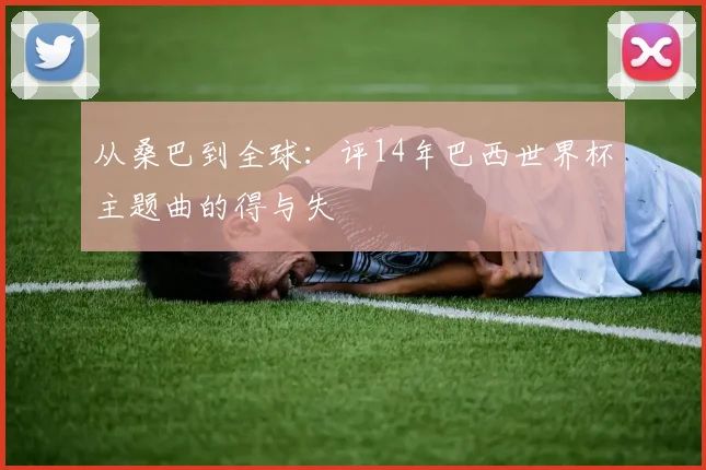 从桑巴到全球:评14年巴西世界杯主题曲的得与失